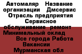 Автомаляр › Название организации ­ Дмсервис › Отрасль предприятия ­ Сервисное обслуживание, ремонт › Минимальный оклад ­ 40 000 - Все города Работа » Вакансии   . Мурманская обл.,Оленегорск г.